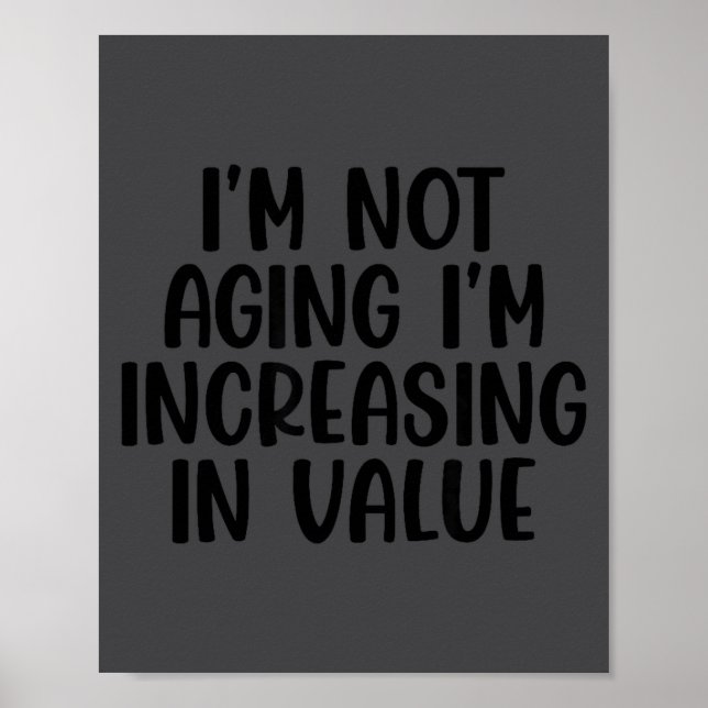 Póster I'm Not Aging I'm Increasing In Value Funny Quotes (Frente)