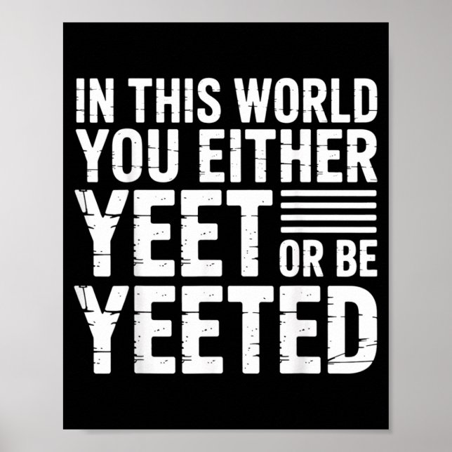 Póster In This World You Either Yeet Or Be Yeeted -  (Frente)