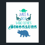 Póster Just a boy who loves dinosaurs<br><div class="desc">Just a boy who loves dinosaurs
Great dinosaur theme gift for birthday boy who loves dinosaurs</div>