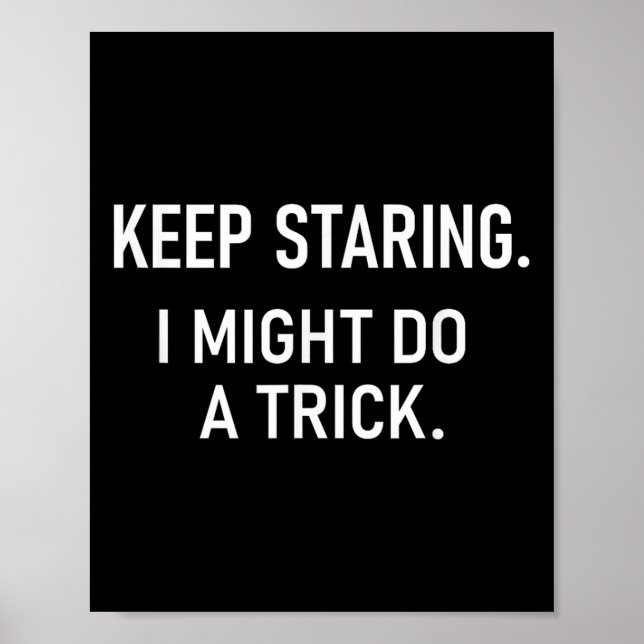 Póster Keep Staring I Might Do A Trick, Funny, Jokes, Sar (Frente)