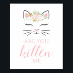 Póster Kitten Birthday Sign Floral kitty face<br><div class="desc">kitten birthday party sign with pretty floral kitty face are you kitten me</div>