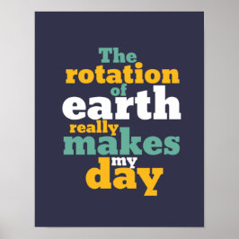 Póster La rotación de la tierra hace que mi día sea un di