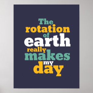 Póster La rotación de la tierra hace que mi día sea un di