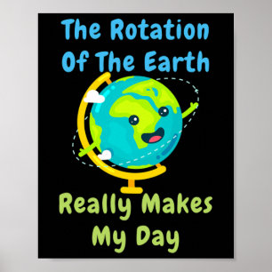 Póster La Rotación De La Tierra Hace Que Mi Día Sea Una C
