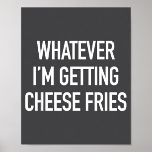 Póster Lo Que Sea Estoy Obteniendo Papas Fritas Con Queso