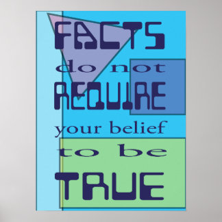 Póster Los hechos no requieren que su creencia sea verdad