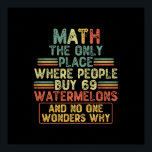 Póster Math The Only Place Where People Buy 69 Watermelon<br><div class="desc">grab this humorous math saying for yourself or make it as a gift for a math student or a math teacher,  will be a funny present for anyone who has a sense of humor and loves these kind of jokes</div>