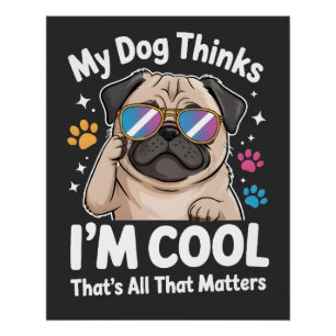 Póster Mi perro piensa que soy genial, eso es todo lo que