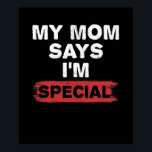 Póster My Mom Says I'm Special<br><div class="desc">The perfect cute gift for a son or daughter or newborn baby from a loving and funny parent who knows a humorous slogan t-shirt when they see one. If your mom says you're a special child or a favourite child then this tee is perfect for you.</div>