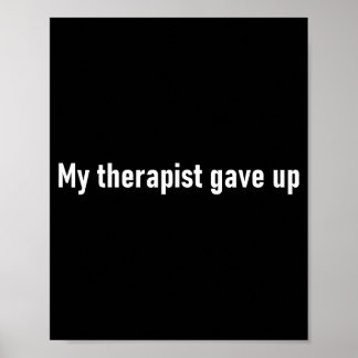 Póster My Therast Gave Up Funny 