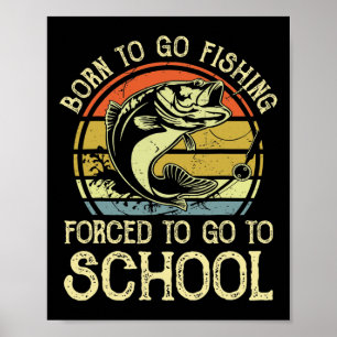 Póster Nacido pescando obligado a ir a la escuela diverti