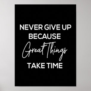 Póster never give up because great things take time
