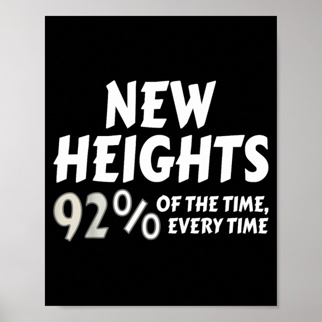 Póster New Heights 92% Of The Time Every Time - Funny  (Frente)