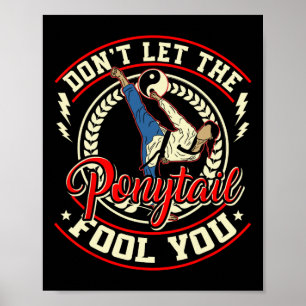 Póster No dejes que The Ponytail te engañe - Taekwondo Ka