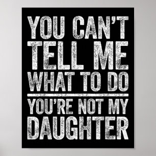 Póster No Puedes Decirme Qué Hacer No Eres Mi Hija 