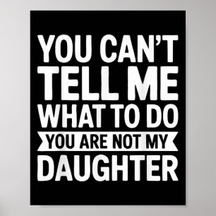 Póster No Puedes Decirme Qué Hacer No Eres Mi Hija