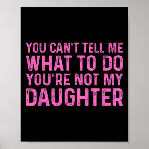 Póster No Puedes Decirme Qué Hacer No Eres Mi Hija