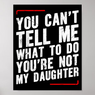 Póster No Puedes Decirme Qué Hacer No Eres Mi Hija