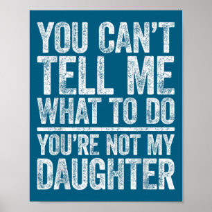 Póster No Puedes Decirme Qué Hacer No Eres Mi Hija