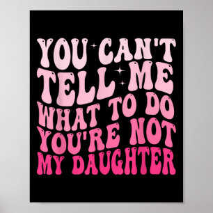 Póster No Puedes Decirme Qué Hacer No Eres Mi Hija