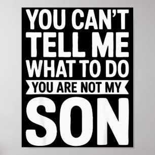 Póster No Puedes Decirme Qué Hacer No Eres Mi Hijo Camise