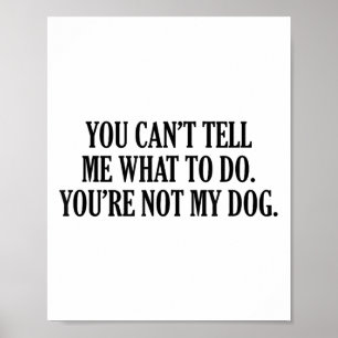 Póster No Puedes Decirme Qué Hacer No Eres Mi Perro Hombr