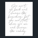 Póster No puedes volver y cambiar el principio...<br><div class="desc">No puede volver atrás y cambiar el principio,  pero puede comenzar donde está y cambiar el script final</div>