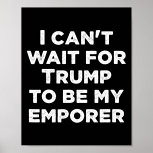 Póster No puedo esperar a que Trump sea mi emperador pres