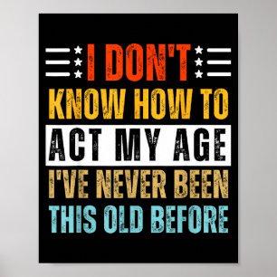 Póster No Sé Cómo Actuar Mi Edad Divertido Cumpleaños Ant