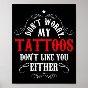 Póster No te preocupes mis tatuajes tampoco te caen bien 