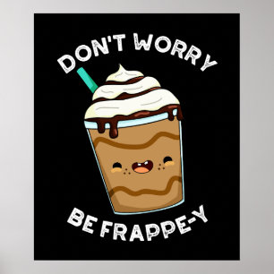 Póster No te preocupes por ser Frapy Frappuccino Pun Dark