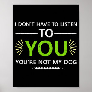 Póster No tengo que escucharte no eres mi perro An