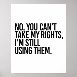 Póster No you can't take my rights I'm still using them -