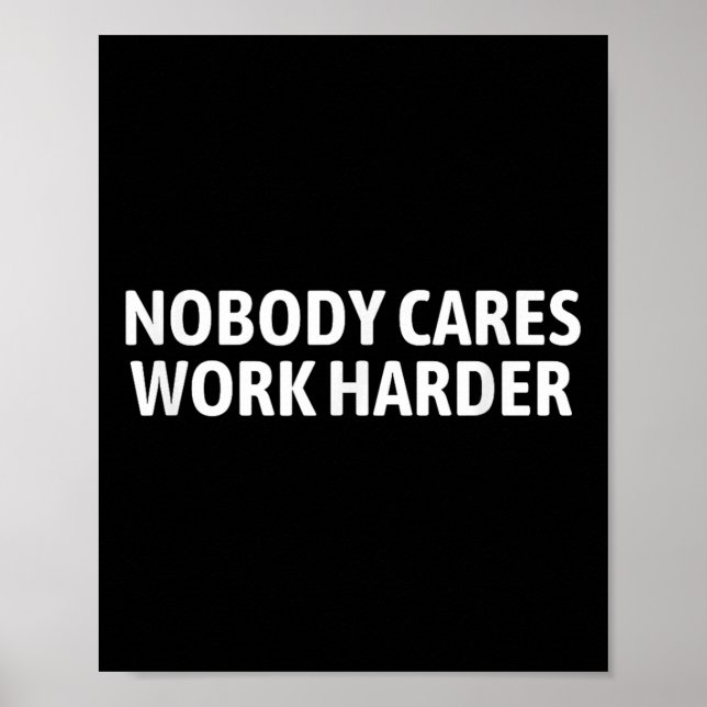Póster Nobody Cares Work Harder Shirt Funny Motivational  (Frente)
