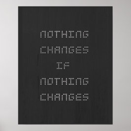 Póster Nothing Changes If Nothing Changes Black White