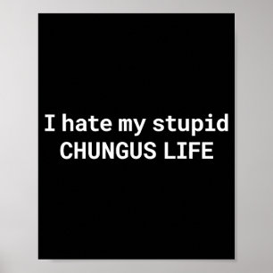 Póster Odio mi estúpida vida de Chungus, meme divertido