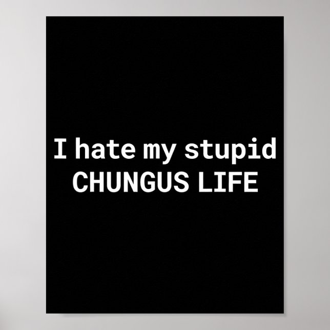 Póster Odio mi estúpida vida de Chungus, meme divertido (Frente)