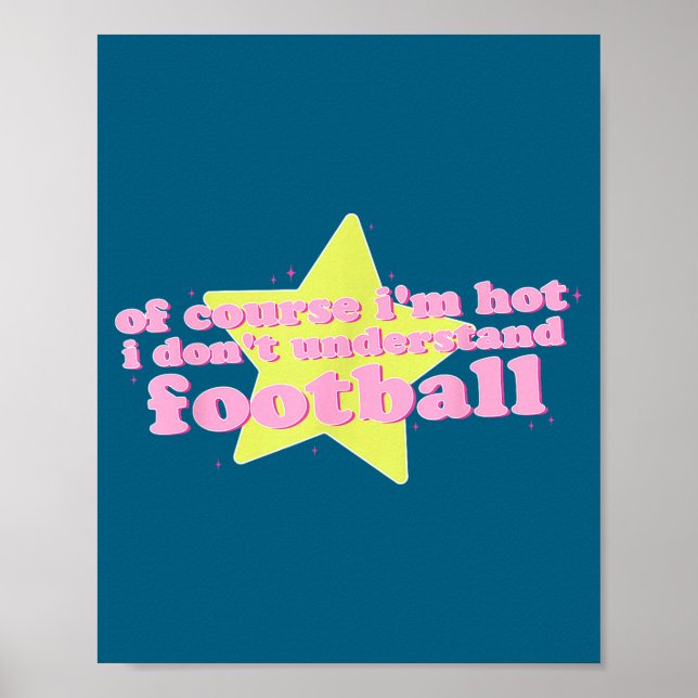 Póster Of Course I'm Hot I Don't Understand Football Funn (Frente)
