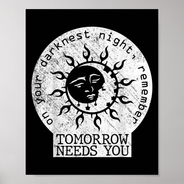 Póster On Your Darkest Night Remember Tomorrow Needs You  (Frente)