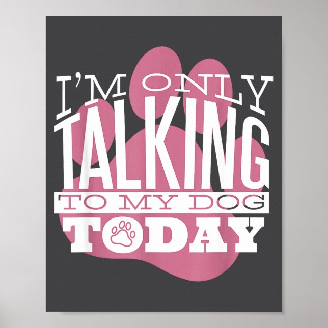 Póster Only Talking To My Dog Today Funny Dog Lover Quote (Frente)