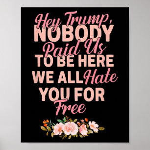 Póster Oye Trump Nadie Nos Pagó Por Estar Aquí Todos Te O