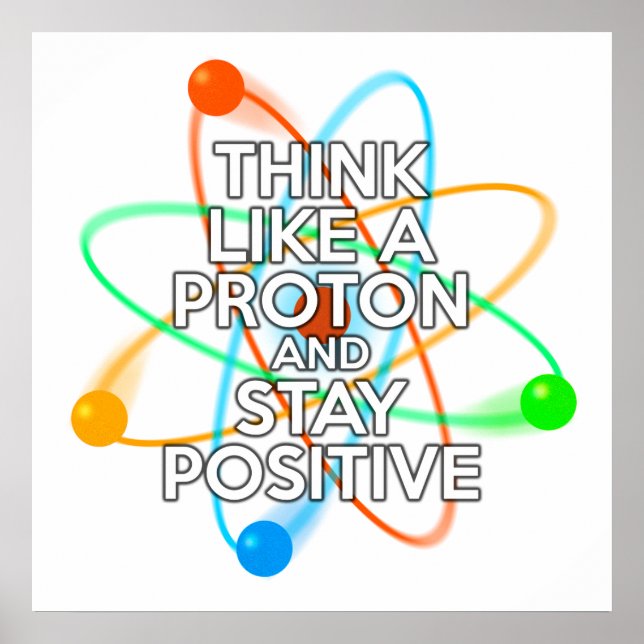 PÓSTER PIENSA COMO UN PROTÓN Y MANTÉN POSITIVO (Frente)