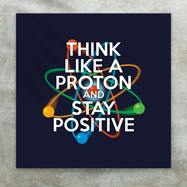 PÓSTER PIENSA COMO UN PROTÓN Y MANTÉN POSITIVO (THINK LIKE A PROTON AND STAY POSITIVE POSTER)