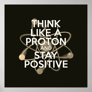 PÓSTER PIENSA COMO UNA PROTON Y QUÉDATE POSITIVO
