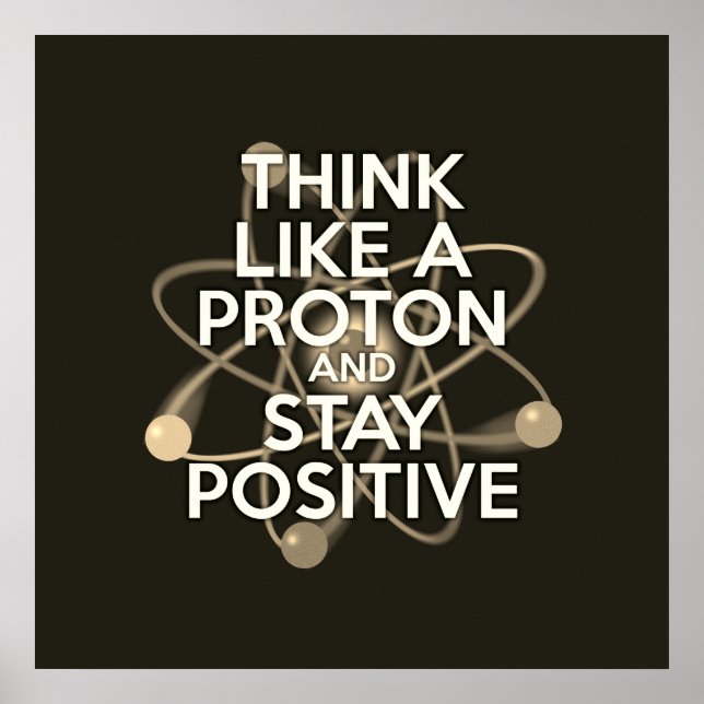 PÓSTER PIENSA COMO UNA PROTON Y QUÉDATE POSITIVO (Frente)