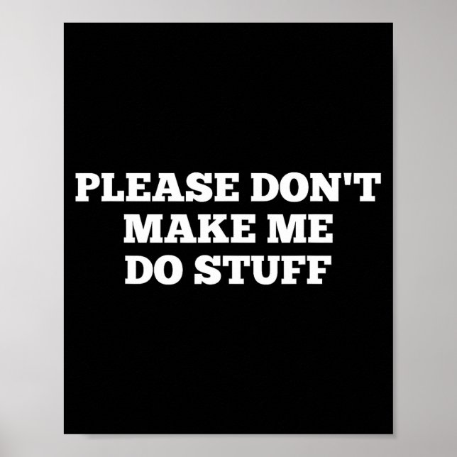 Póster Please Don't Make Me Do Stuff Funny Quotes Sarcast (Frente)