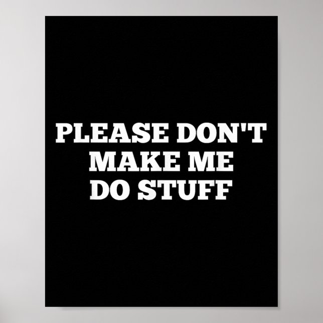 Póster Please Don't Make Me Do Stuff Funny Quotes Sarcast (Frente)