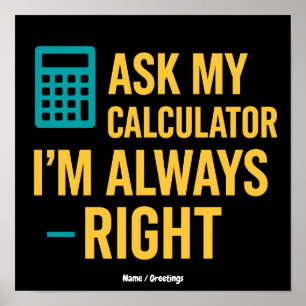 Póster Pregúntale a mi calculadora, siempre tengo razón,