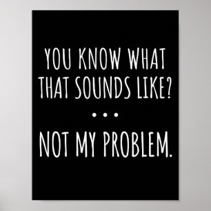 Póster Sabes Cómo Suena Eso No Como Mi Problema