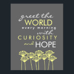 Póster Saluda al mundo con curiosidad y esperanza Poster<br><div class="desc">Saluda al mundo cada mañana con curiosidad y esperanza. Un mensaje encantador (que encontré en mi galleta de la fortuna) que nos recuerda tener una mente abierta y un corazón abierto.</div>